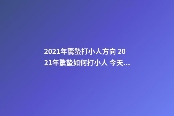 2021年驚蟄打小人方向 2021年驚蟄如何打小人 今天是驚蟄，民間有打小人的風俗傳統-第1張-觀點-玄機派